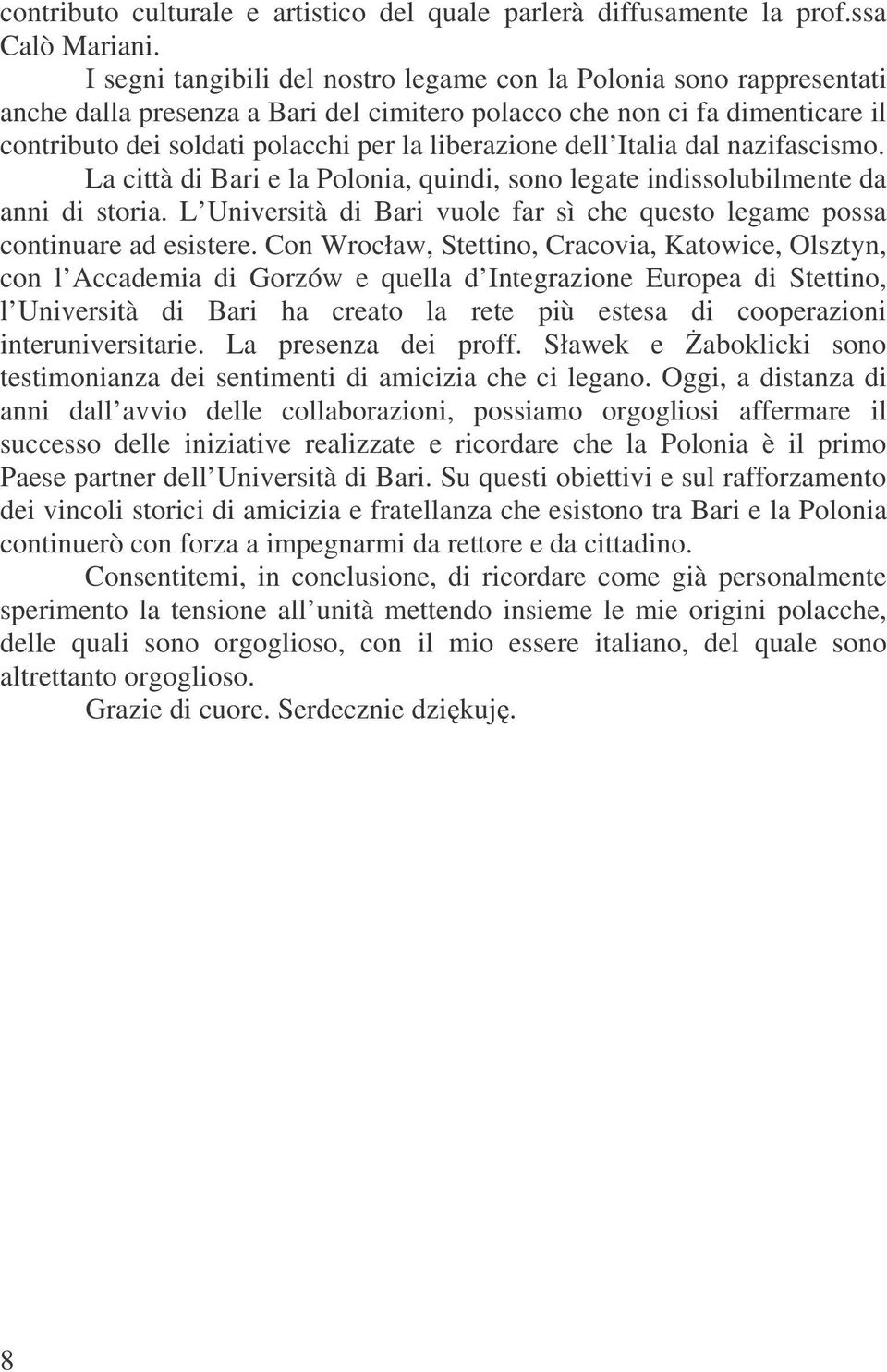 dell Italia dal nazifascismo. La città di Bari e la Polonia, quindi, sono legate indissolubilmente da anni di storia. L Università di Bari vuole far sì che questo legame possa continuare ad esistere.