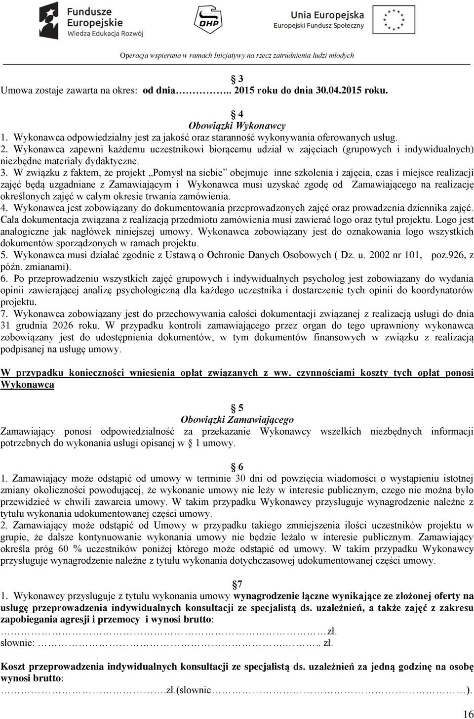 realizację określonych zajęć w całym okresie trwania zamówienia. 4. Wykonawca jest zobowiązany do dokumentowania przeprowadzonych zajęć oraz prowadzenia dziennika zajęć.