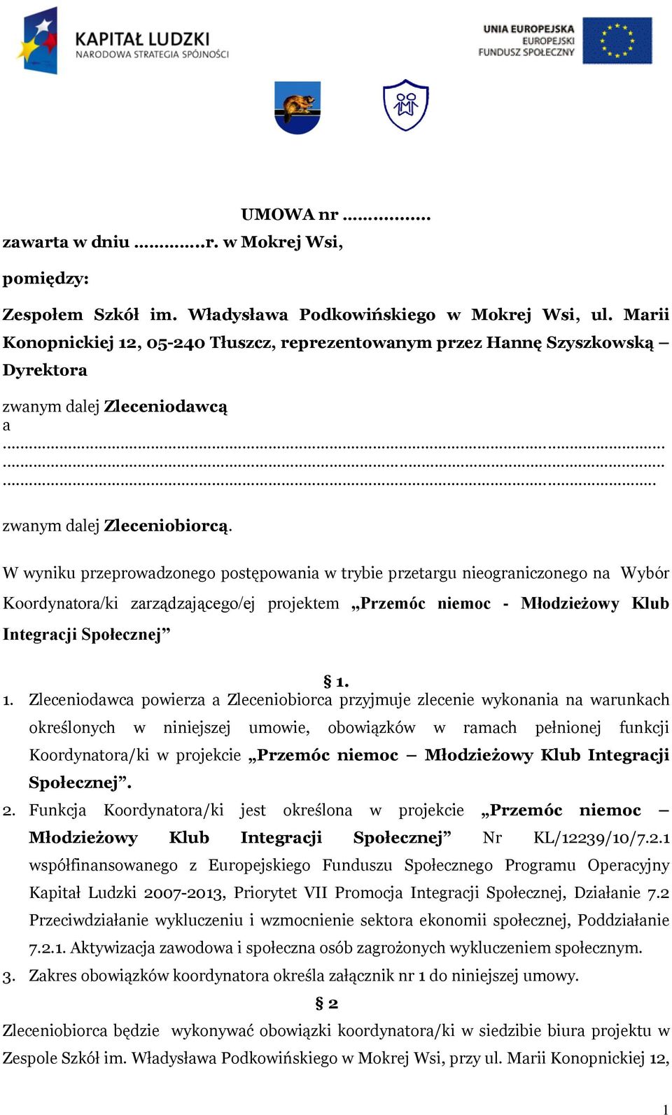 W wyniku przeprowadzonego postępowania w trybie przetargu nieograniczonego na Wybór Koordynatora/ki zarządzającego/ej projektem Przemóc niemoc - Młodzieżowy Klub Integracji Społecznej 1.