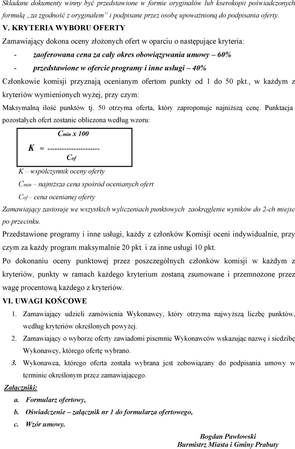 usługi 40% Członkowie komisji przyznają ocenianym ofertom punkty od 1 do 50 pkt., w każdym z kryteriów wymienionych wyżej, przy czym: Maksymalną ilość punktów tj.