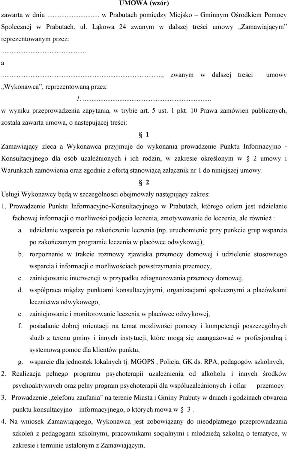 10 Prawa zamówień publicznych, została zawarta umowa, o następującej treści: 1 Zamawiający zleca a Wykonawca przyjmuje do wykonania prowadzenie Punktu Informacyjno - Konsultacyjnego dla osób