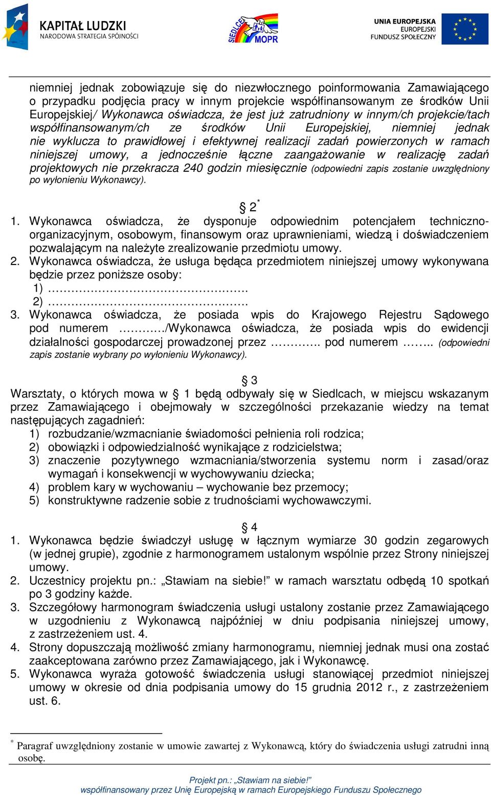 umowy, a jednocześnie łączne zaangażowanie w realizację zadań projektowych nie przekracza 240 godzin miesięcznie (odpowiedni zapis zostanie uwzględniony po wyłonieniu Wykonawcy). 2 * 1.