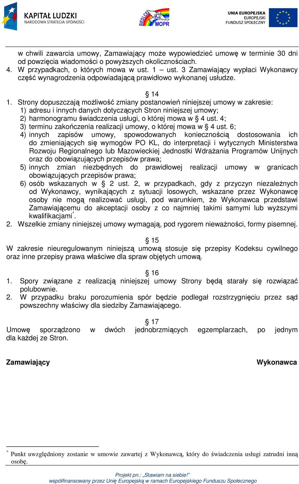 Strony dopuszczają możliwość zmiany postanowień niniejszej umowy w zakresie: 1) adresu i innych danych dotyczących Stron niniejszej umowy; 2) harmonogramu świadczenia usługi, o której mowa w 4 ust.