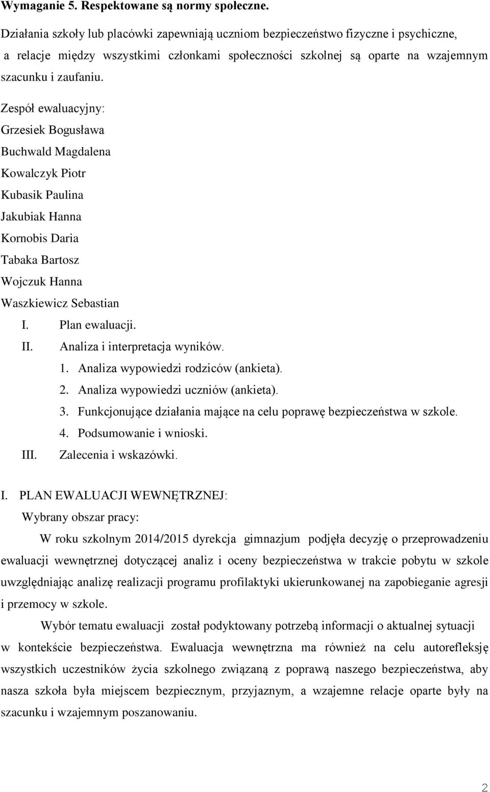 Zespół ewaluacyjny: Grzesiek Bogusława Buchwald Magdalena Kowalczyk Piotr Kubasik Paulina Jakubiak Hanna Kornobis Daria Tabaka Bartosz Wojczuk Hanna Waszkiewicz Sebastian I. Plan ewaluacji. II.