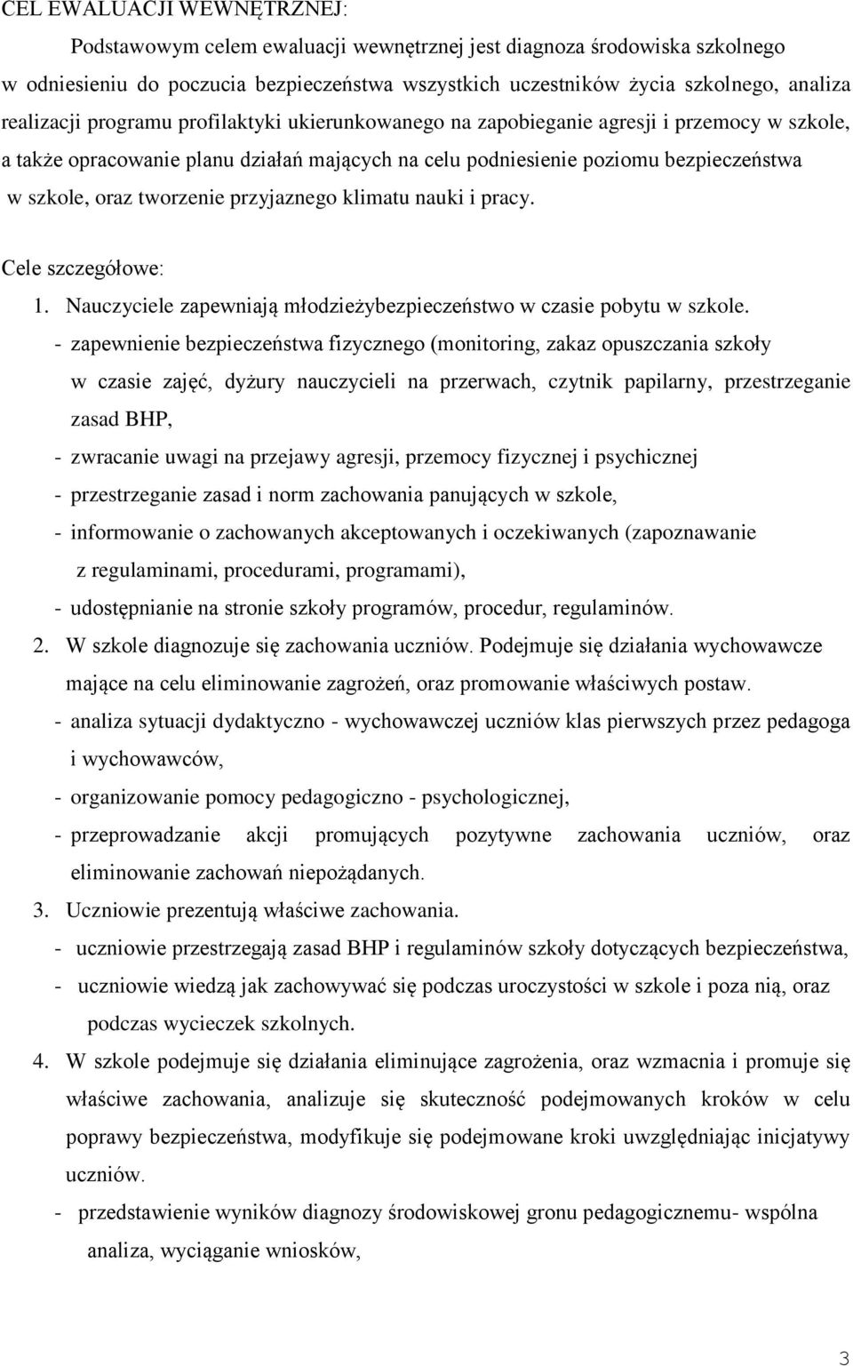 tworzenie przyjaznego klimatu nauki i pracy. Cele szczegółowe: 1. Nauczyciele zapewniają młodzieżybezpieczeństwo w czasie pobytu w szkole.