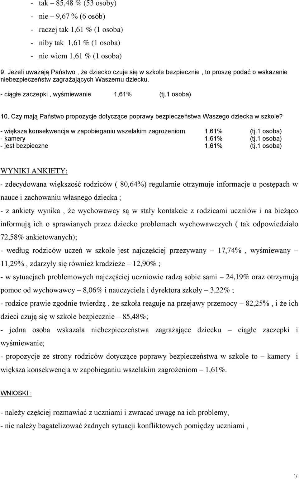 Czy mają Państwo propozycje dotyczące poprawy bezpieczeństwa Waszego dziecka w szkole? - większa konsekwencja w zapobieganiu wszelakim zagrożeniom 1,61% (tj.1 osoba) - kamery 1,61% (tj.