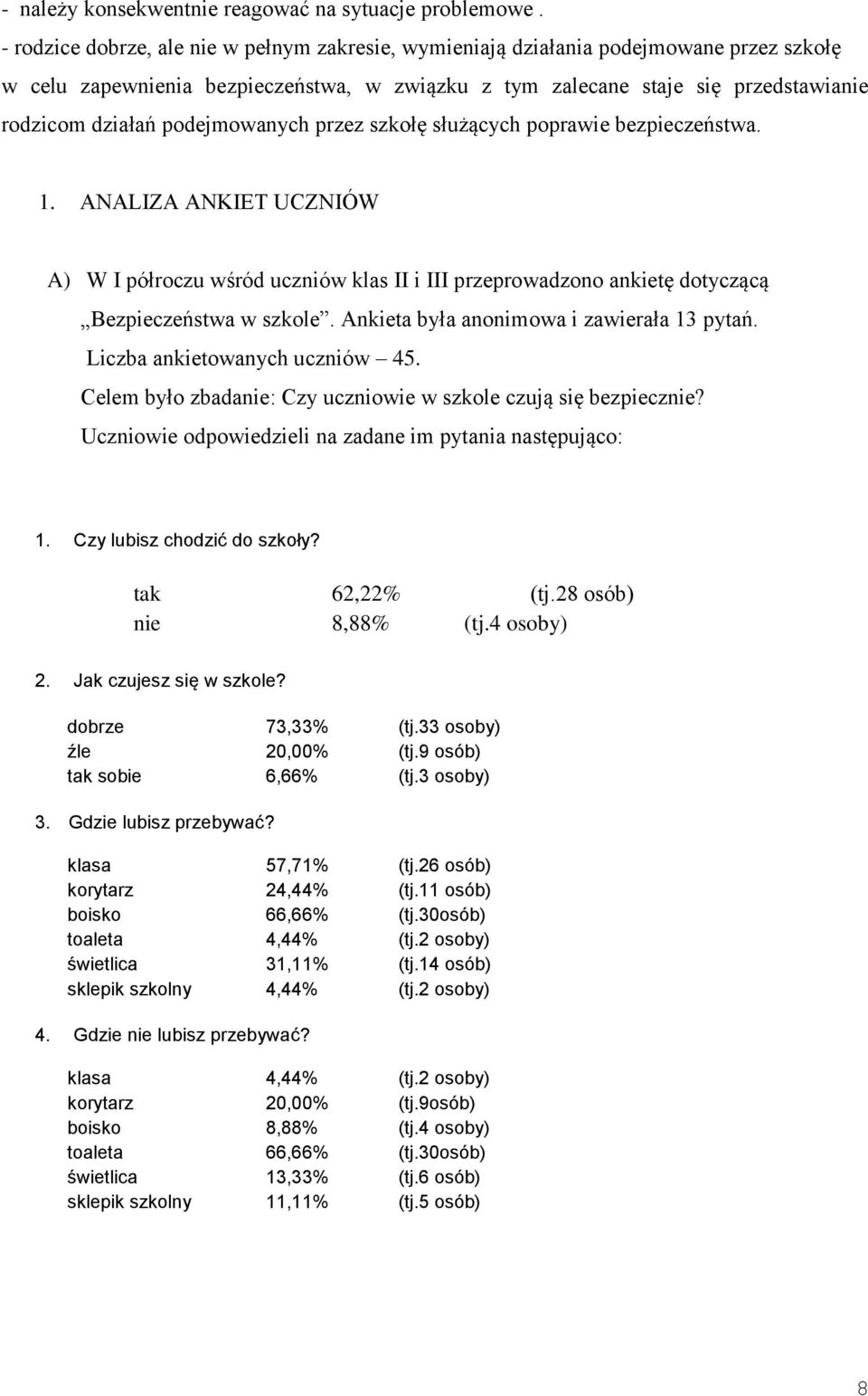 podejmowanych przez szkołę służących poprawie bezpieczeństwa. 1. ANALIZA ANKIET UCZNIÓW A) W I półroczu wśród uczniów klas II i III przeprowadzono ankietę dotyczącą Bezpieczeństwa w szkole.