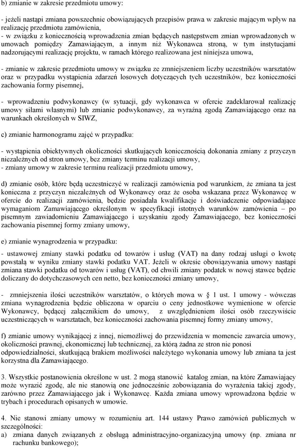 realizowana jest niniejsza umowa, - zmianie w zakresie przedmiotu umowy w związku ze zmniejszeniem liczby uczestników warsztatów oraz w przypadku wystąpienia zdarzeń losowych dotyczących tych