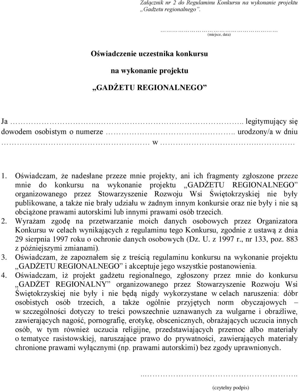 Oświadczam, że nadesłane przeze mnie projekty, ani ich fragmenty zgłoszone przeze mnie do konkursu na wykonanie projektu GADŻETU REGIONALNEGO organizowanego przez Stowarzyszenie Rozwoju Wsi