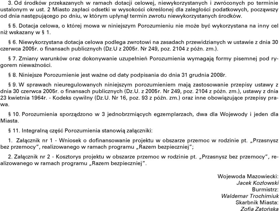 Dotacja celowa, o której mowa w niniejszym Porozumieniu nie może być wykorzystana na inny cel niż wskazany w 1. 6.