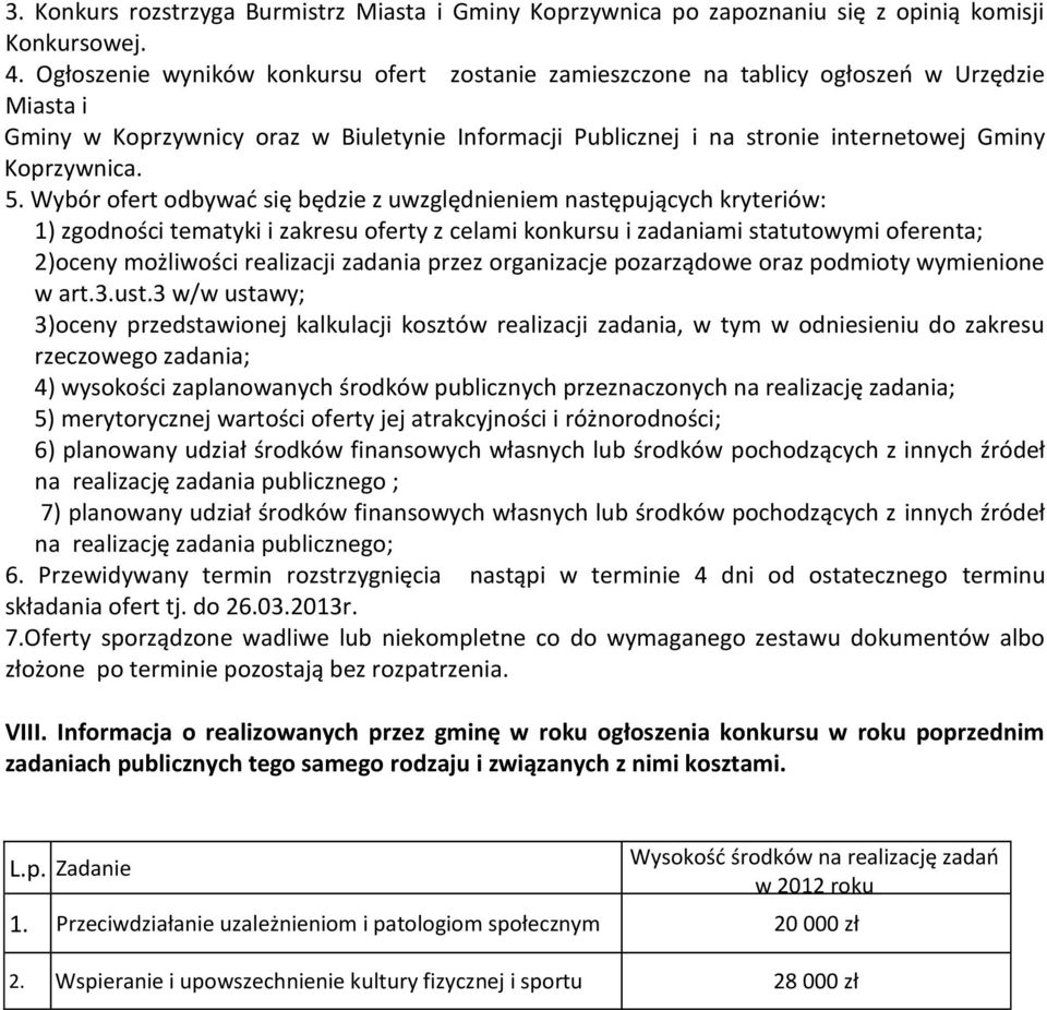 5. Wybór ofert odbywać się będzie z uwzględnieniem następujących kryteriów: 1) zgodności tematyki i zakresu oferty z celami konkursu i zadaniami statutowymi oferenta; 2)oceny możliwości realizacji