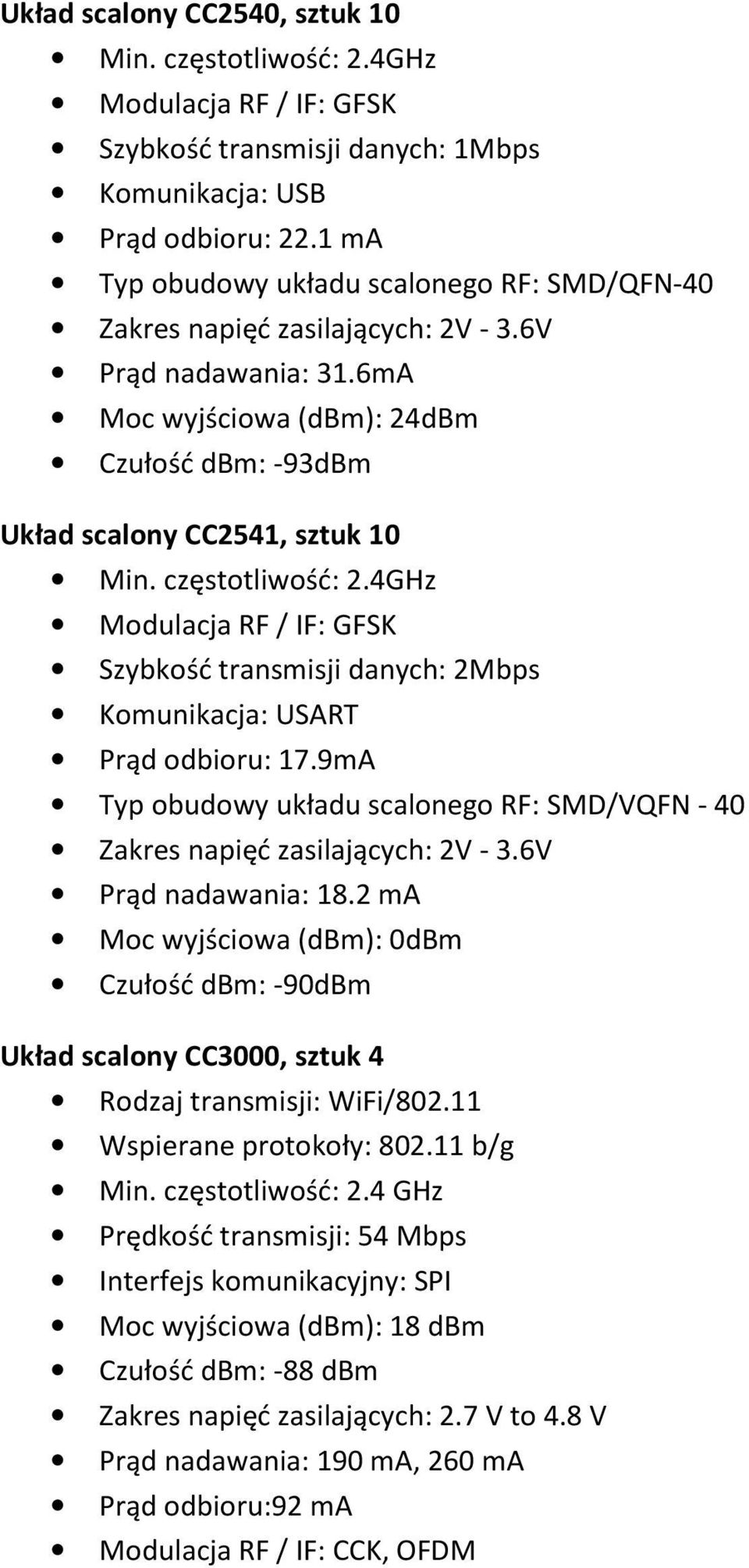 częstotliwość: 2.4GHz Modulacja RF / IF: GFSK Szybkość transmisji danych: 2Mbps Komunikacja: USART Prąd odbioru: 17.