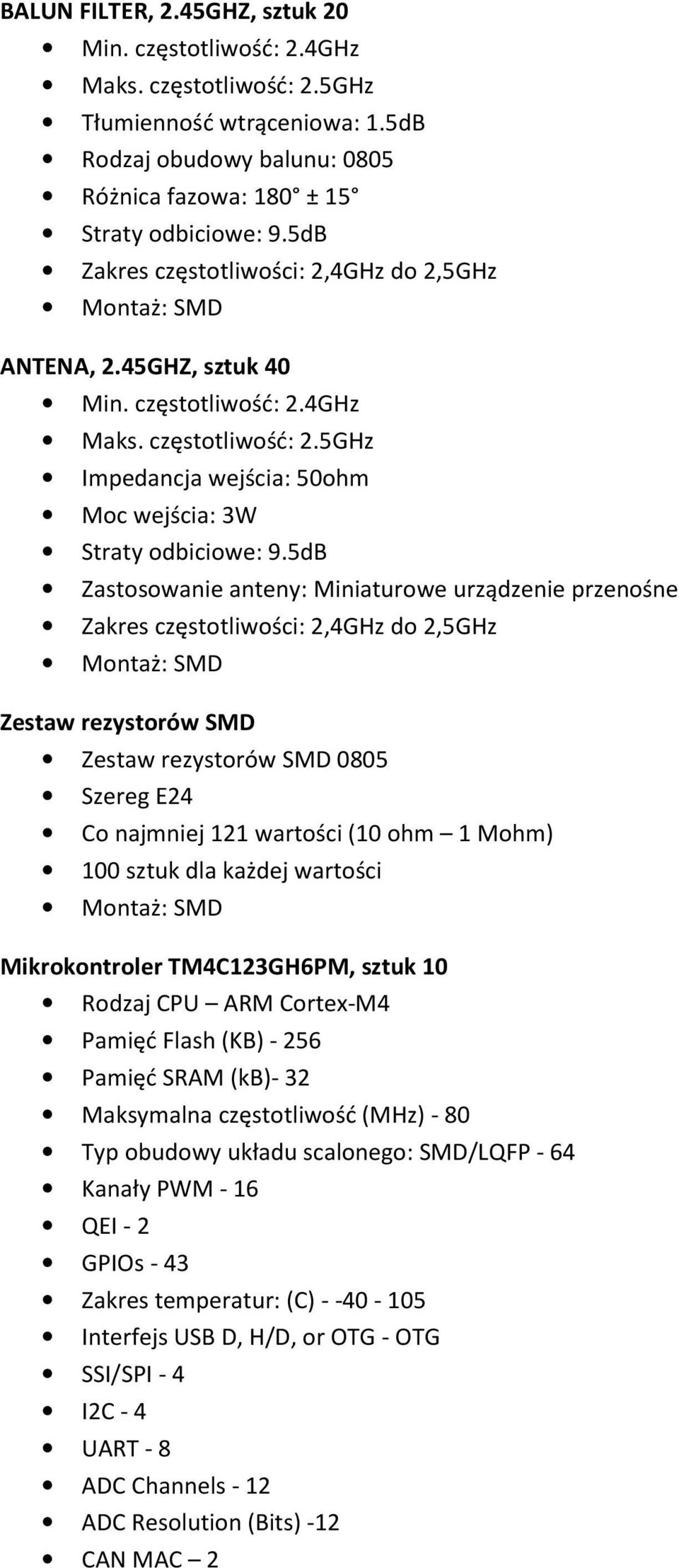 5dB Zastosowanie anteny: Miniaturowe urządzenie przenośne Zakres częstotliwości: 2,4GHz do 2,5GHz Montaż: SMD Zestaw rezystorów SMD Zestaw rezystorów SMD 0805 Szereg E24 Co najmniej 121 wartości (10