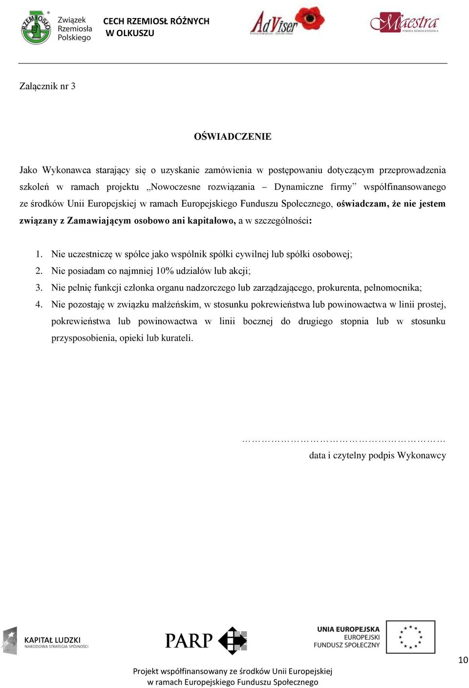 Nie uczestniczę w spółce jako wspólnik spółki cywilnej lub spółki osobowej; 2. Nie posiadam co najmniej 10% udziałów lub akcji; 3.