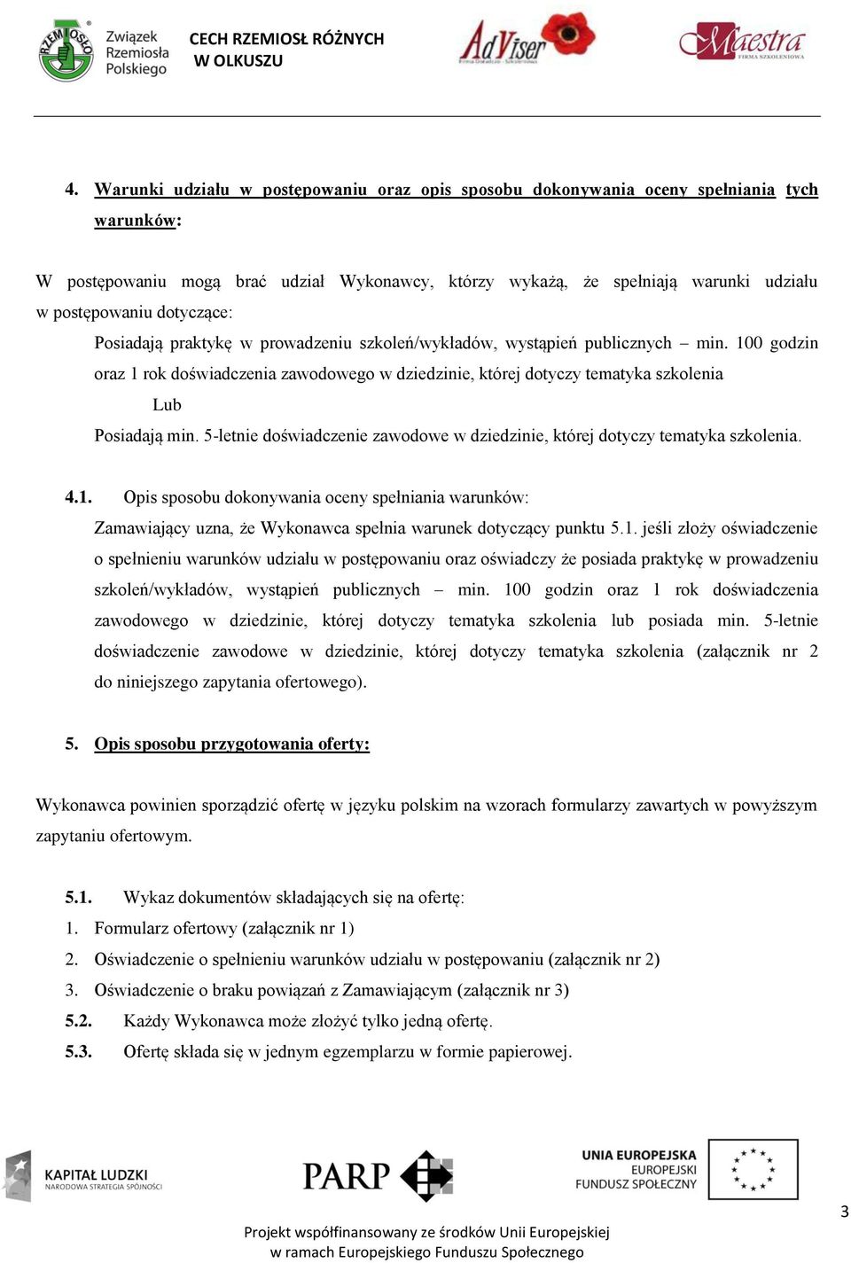 100 godzin oraz 1 rok doświadczenia zawodowego w dziedzinie, której dotyczy tematyka szkolenia Lub Posiadają min. 5-letnie doświadczenie zawodowe w dziedzinie, której dotyczy tematyka szkolenia. 4.1. Opis sposobu dokonywania oceny spełniania warunków: Zamawiający uzna, że Wykonawca spełnia warunek dotyczący punktu 5.