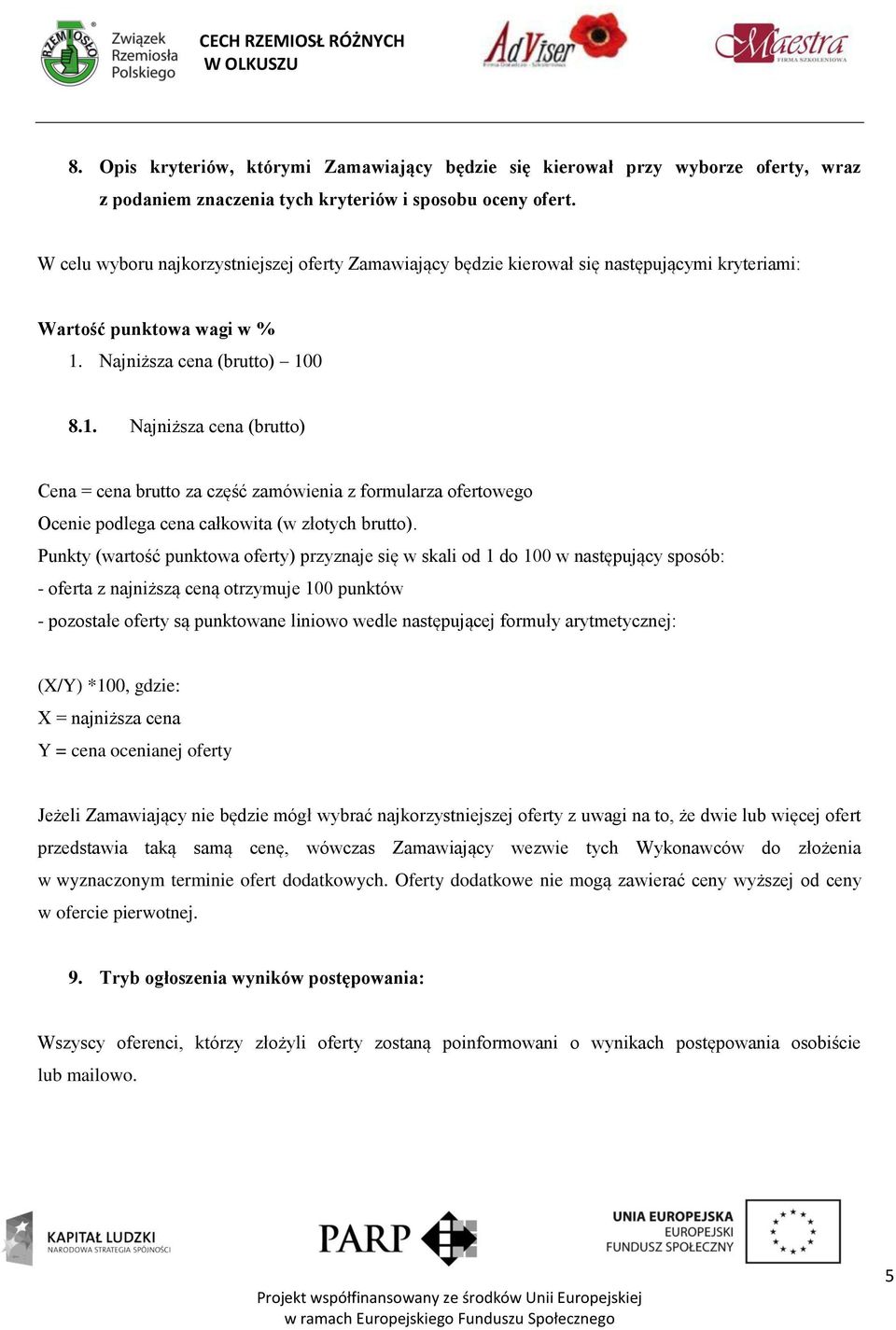 Najniższa cena (brutto) 100 8.1. Najniższa cena (brutto) Cena = cena brutto za część zamówienia z formularza ofertowego Ocenie podlega cena całkowita (w złotych brutto).