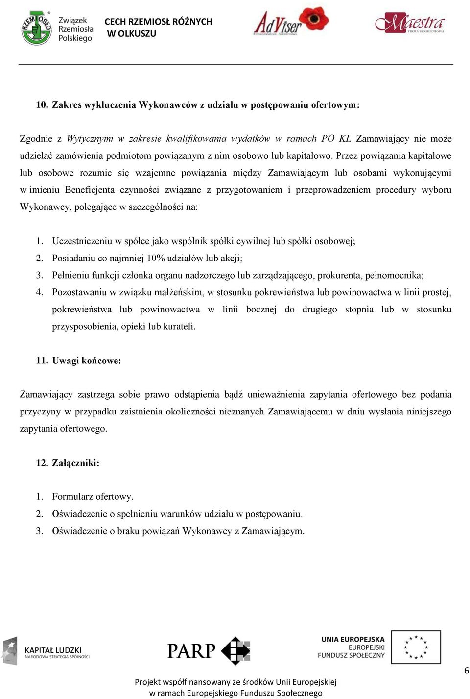 Przez powiązania kapitałowe lub osobowe rozumie się wzajemne powiązania między Zamawiającym lub osobami wykonującymi w imieniu Beneficjenta czynności związane z przygotowaniem i przeprowadzeniem