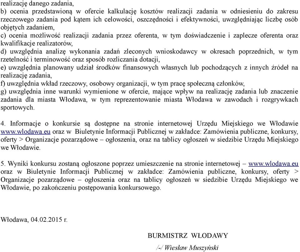 wykonania zadań zleconych wnioskodawcy w okresach poprzednich, w tym rzetelność i terminowość oraz sposób rozliczania dotacji, e) uwzględnia planowany udział środków finansowych własnych lub