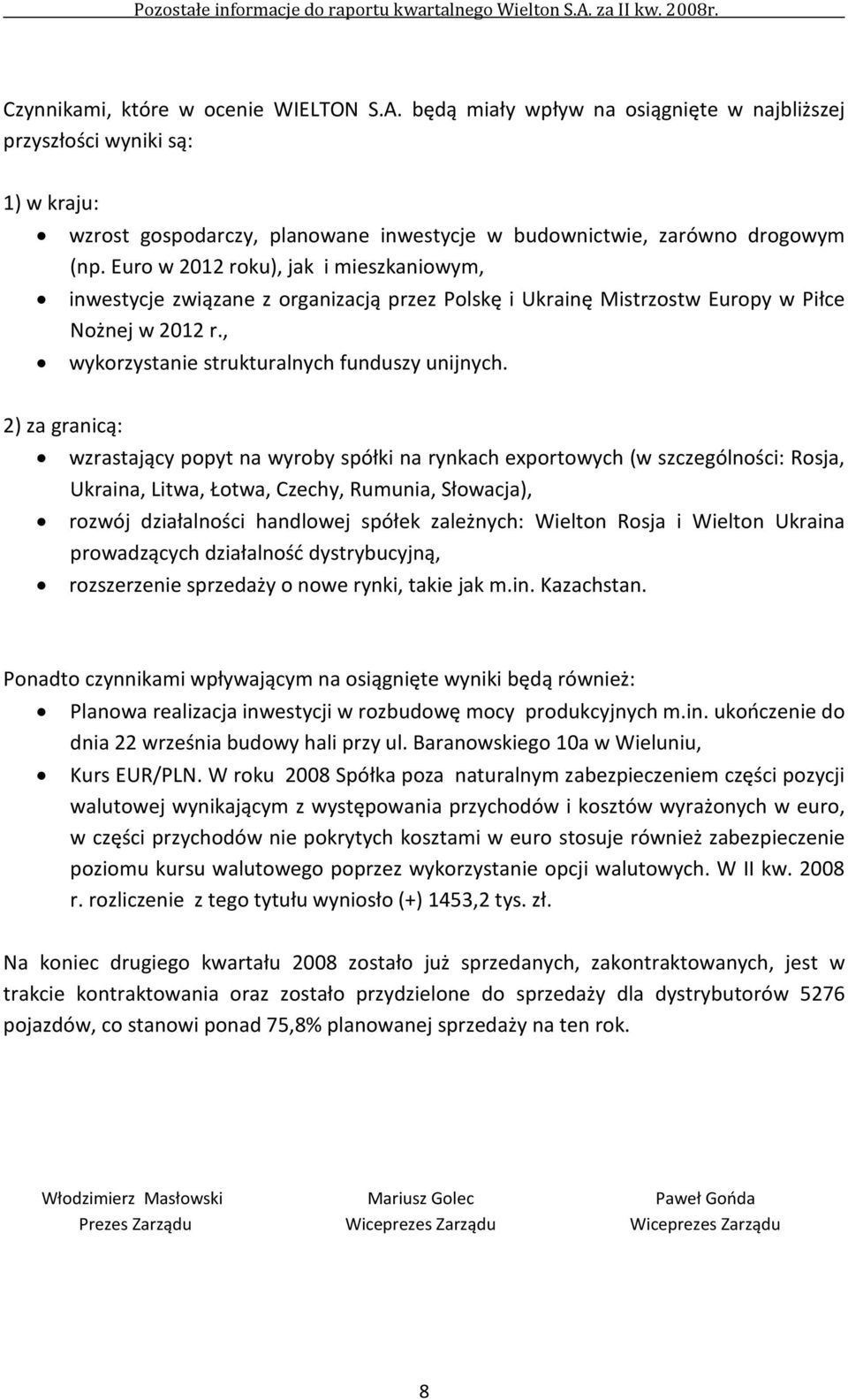 2) za granicą: wzrastający popyt na wyroby spółki na rynkach exportowych (w szczególności: Rosja, Ukraina, Litwa, Łotwa, Czechy, Rumunia, Słowacja), rozwój działalności handlowej spółek zależnych: