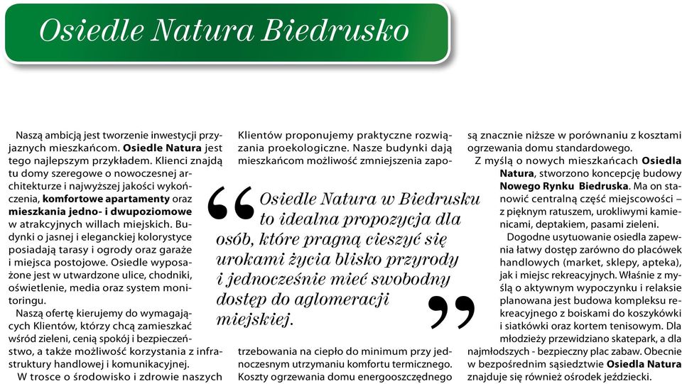 Budynki o jasnej i eleganckiej kolorystyce posiadają tarasy i ogrody oraz garaże i miejsca postojowe. Osiedle wyposażone jest w utwardzone ulice, chodniki, oświetlenie, media oraz system monitoringu.