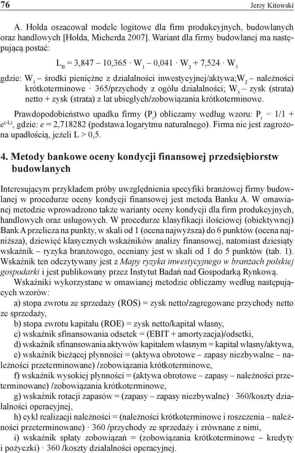 365/przychody z ogółu działalności; W 3 zysk (strata) netto + zysk (strata) z lat ubiegłych/zobowiązania krótkoterminowe.