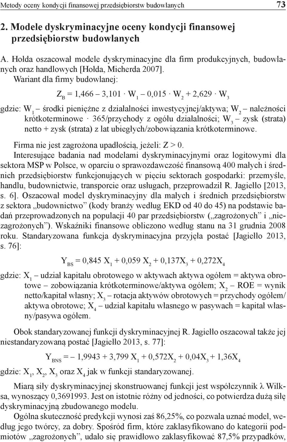 Wariant dla firmy budowlanej: Z B = 1,466 3,101 W 1 0,015 W 2 + 2,629 W 3 gdzie: W 1 środki pieniężne z działalności inwestycyjnej/aktywa; W 2 należności krótkoterminowe 365/przychody z ogółu