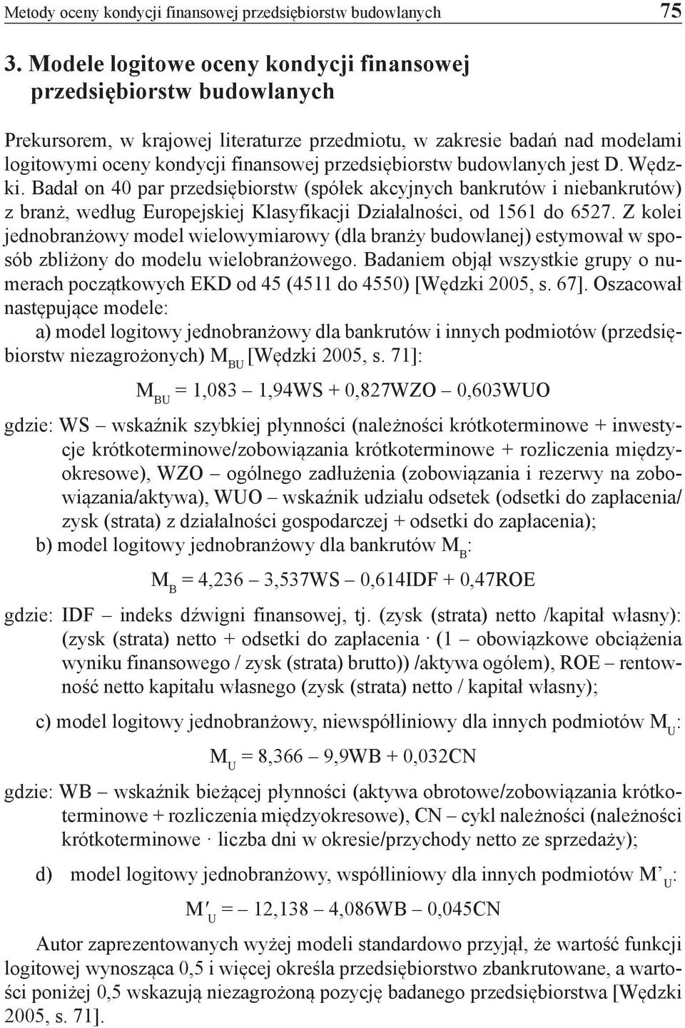 przedsiębiorstw budowlanych jest D. Wędzki. Badał on 40 par przedsiębiorstw (spółek akcyjnych bankrutów i niebankrutów) z branż, według Europejskiej Klasyfikacji Działalności, od 1561 do 6527.