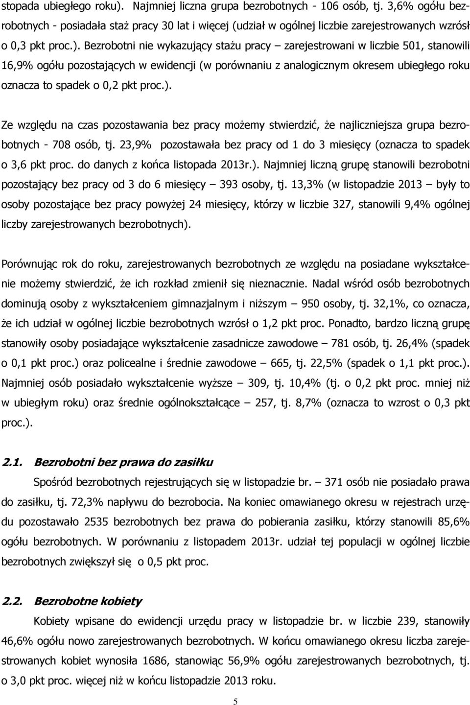 Bezrobotni nie wykazujący staŝu zarejestrowani w liczbie 501, stanowili 16,9% ogółu pozostających w ewidencji (w porównaniu z analogicznym okresem ubiegłego oznacza to spadek o 0,2 pkt proc.).