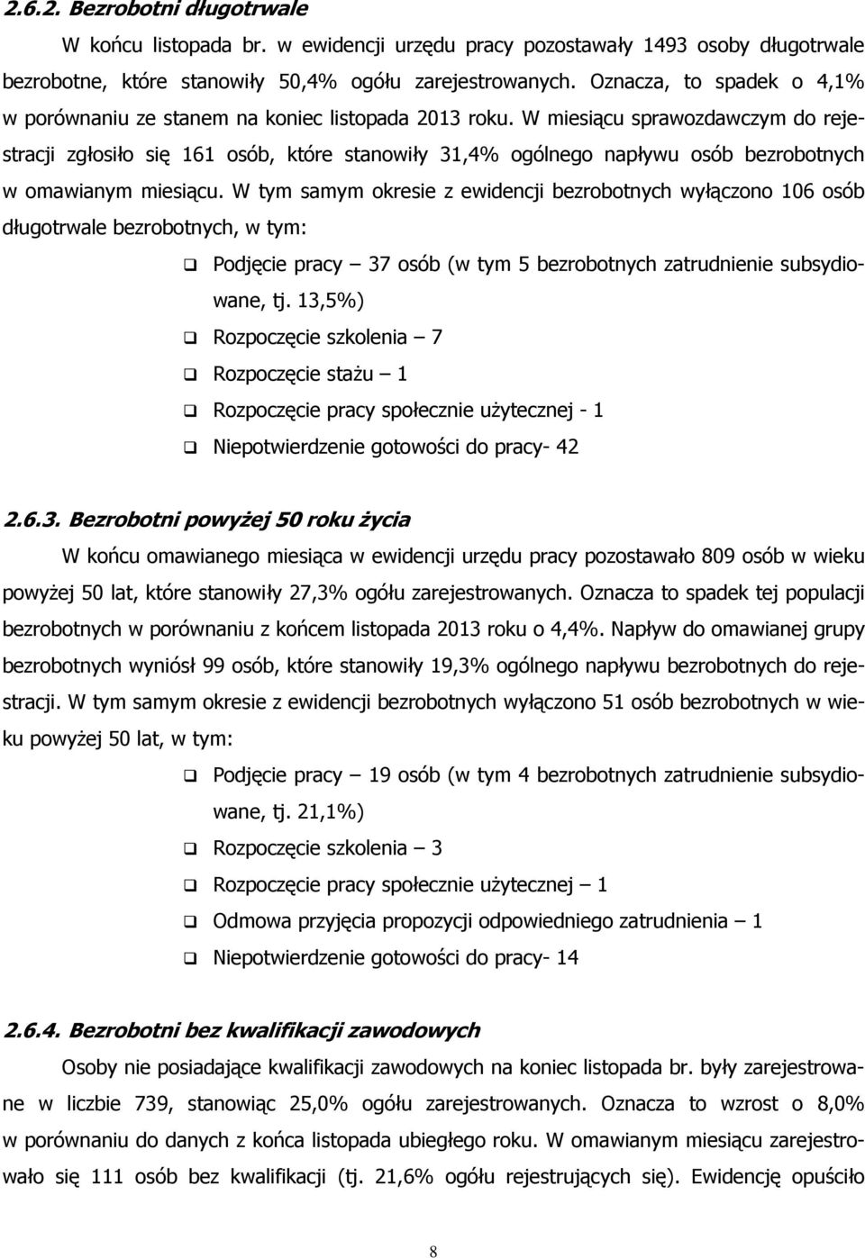 W tym samym okresie z ewidencji bezrobotnych wyłączono 106 osób długotrwale bezrobotnych, w tym: Podjęcie 37 osób (w tym 5 bezrobotnych zatrudnienie subsydiowane, tj.