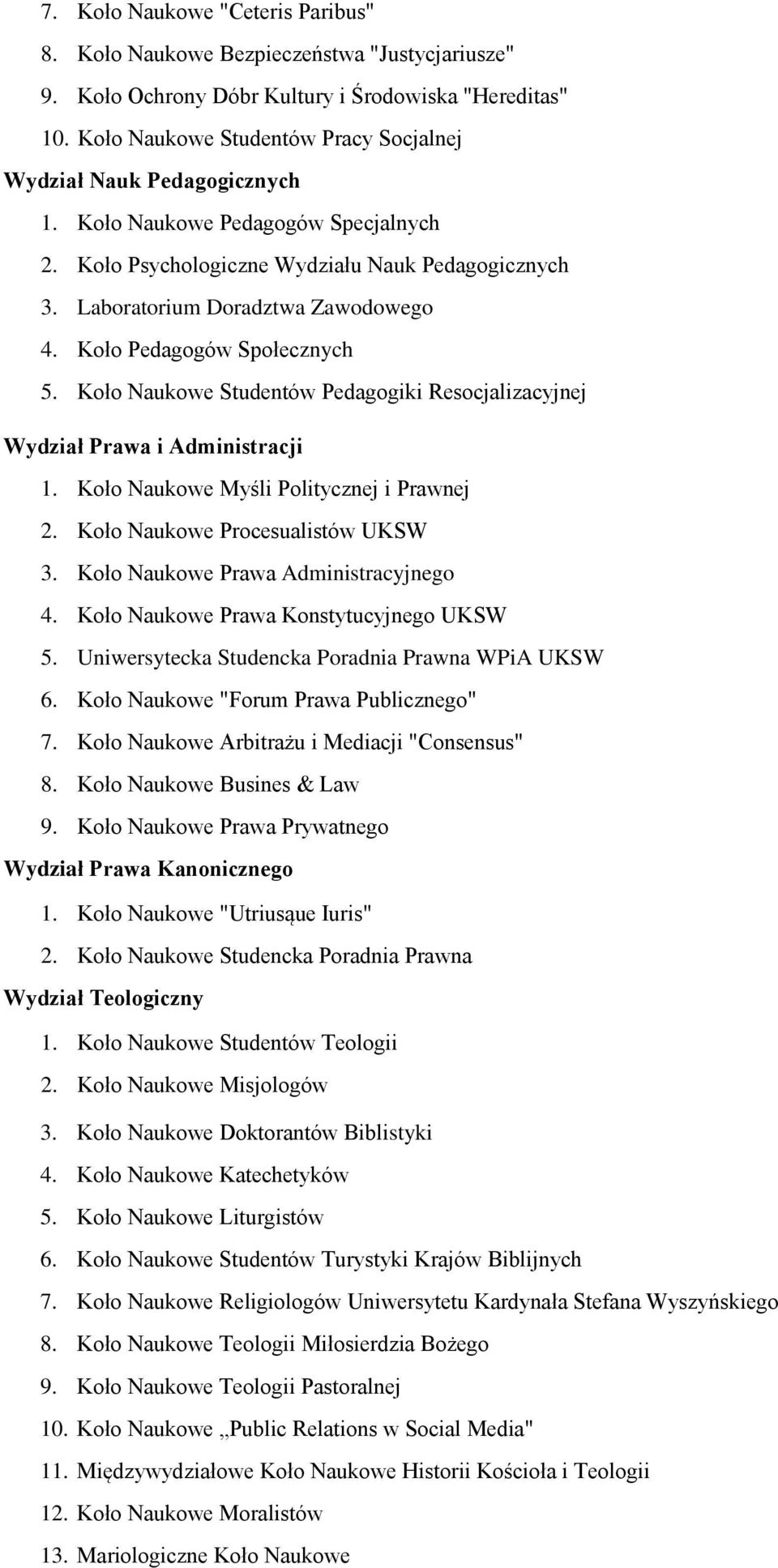 Koło Pedagogów Społecznych 5. Koło Naukowe Studentów Pedagogiki Resocjalizacyjnej 1. Koło Naukowe Myśli Politycznej i Prawnej 2. Koło Naukowe Procesualistów UKSW 3.