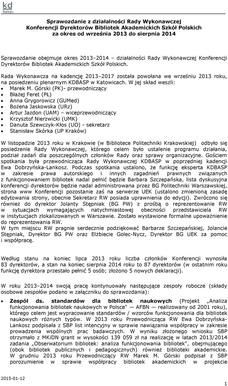 Rada Wykonawcza na kadencję 2013 2017 została powołana we wrześniu 2013 roku, na posiedzeniu plenarnym KDBASP w Katowicach. W jej skład weszli: Marek M.