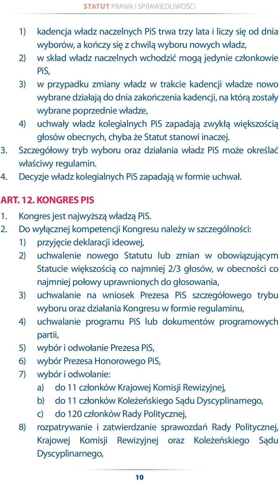 większością głosów obecnych, chyba że Statut stanowi inaczej. 3. Szczegółowy tryb wyboru oraz działania władz PiS może określać właściwy regulamin. 4.