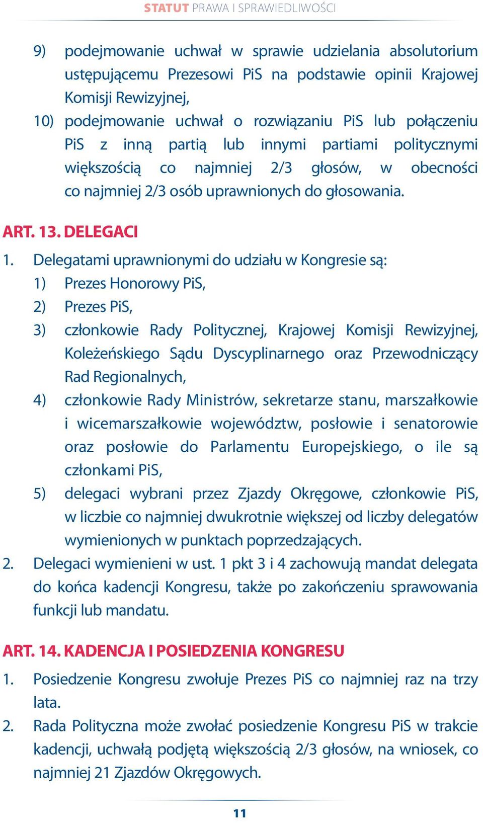 Delegatami uprawnionymi do udziału w Kongresie są: 1) Prezes Honorowy PiS, 2) Prezes PiS, 3) członkowie Rady Politycznej, Krajowej Komisji Rewizyjnej, Koleżeńskiego Sądu Dyscyplinarnego oraz