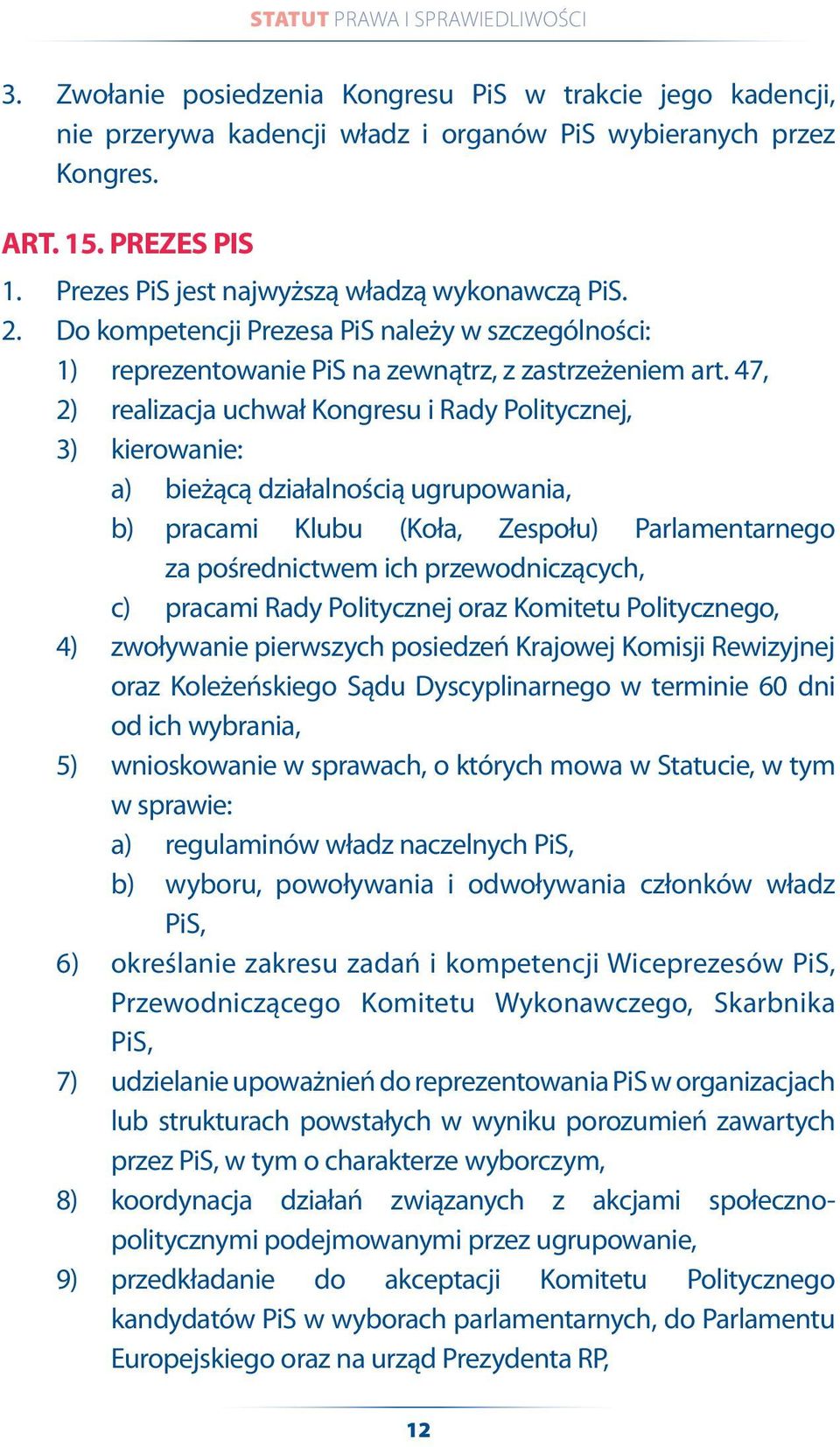 47, 2) realizacja uchwał Kongresu i Rady Politycznej, 3) kierowanie: a) bieżącą działalnością ugrupowania, b) pracami Klubu (Koła, Zespołu) Parlamentarnego za pośrednictwem ich przewodniczących, c)