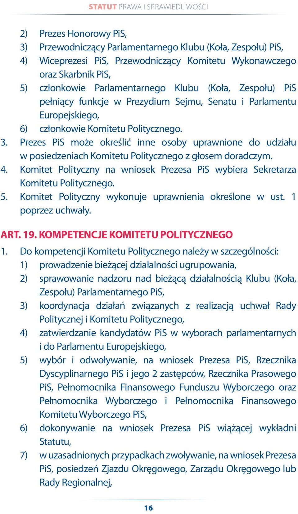 Prezes PiS może określić inne osoby uprawnione do udziału w posiedzeniach Komitetu Politycznego z głosem doradczym. 4.