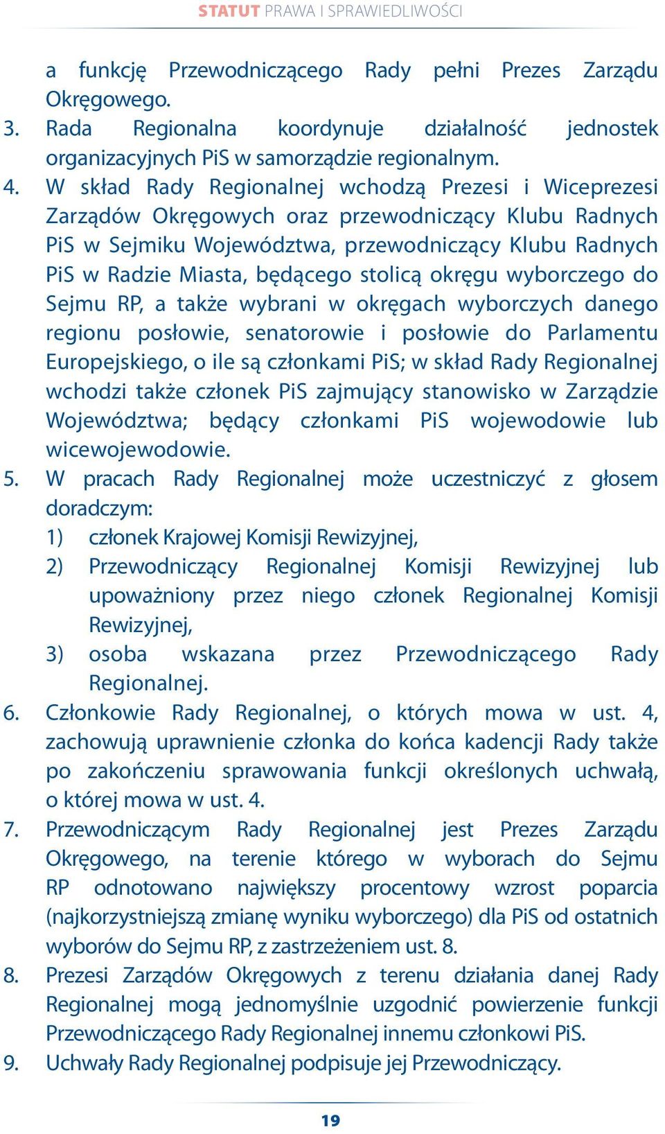 stolicą okręgu wyborczego do Sejmu RP, a także wybrani w okręgach wyborczych danego regionu posłowie, senatorowie i posłowie do Parlamentu Europejskiego, o ile są członkami PiS; w skład Rady