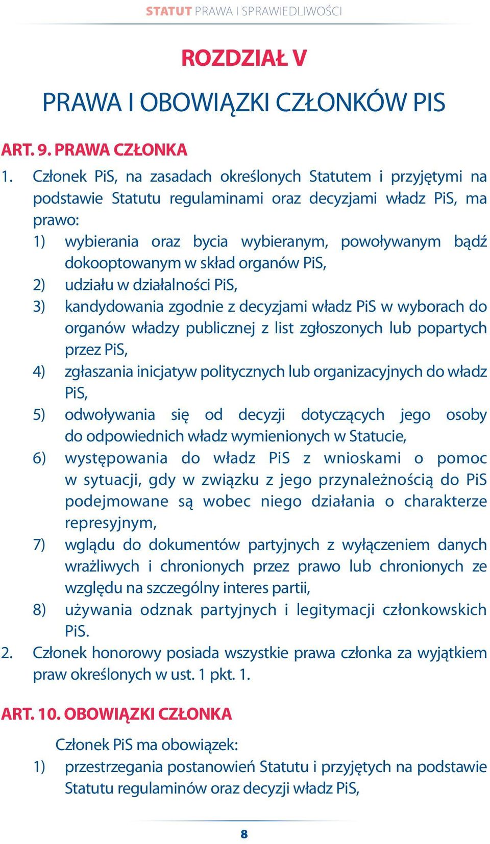 skład organów PiS, 2) udziału w działalności PiS, 3) kandydowania zgodnie z decyzjami władz PiS w wyborach do organów władzy publicznej z list zgłoszonych lub popartych przez PiS, 4) zgłaszania