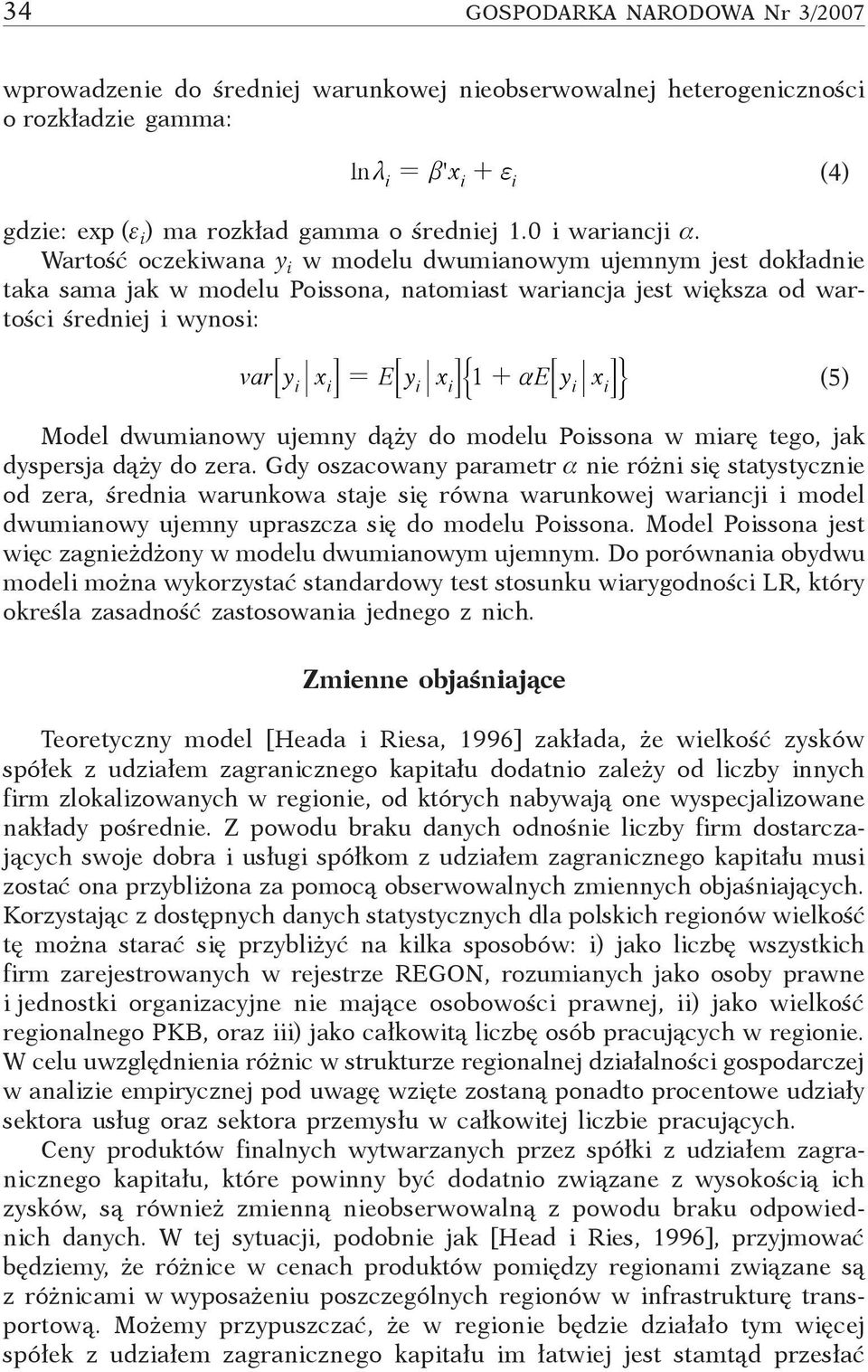 Wartość oczekiwana y i w modelu dwumianowym ujemnym jest dokładnie taka sama jak w modelu Poissona, natomiast wariancja jest większa od wartości średniej i wynosi: var9y x C = E9y x C% 1 + ae9y x C/