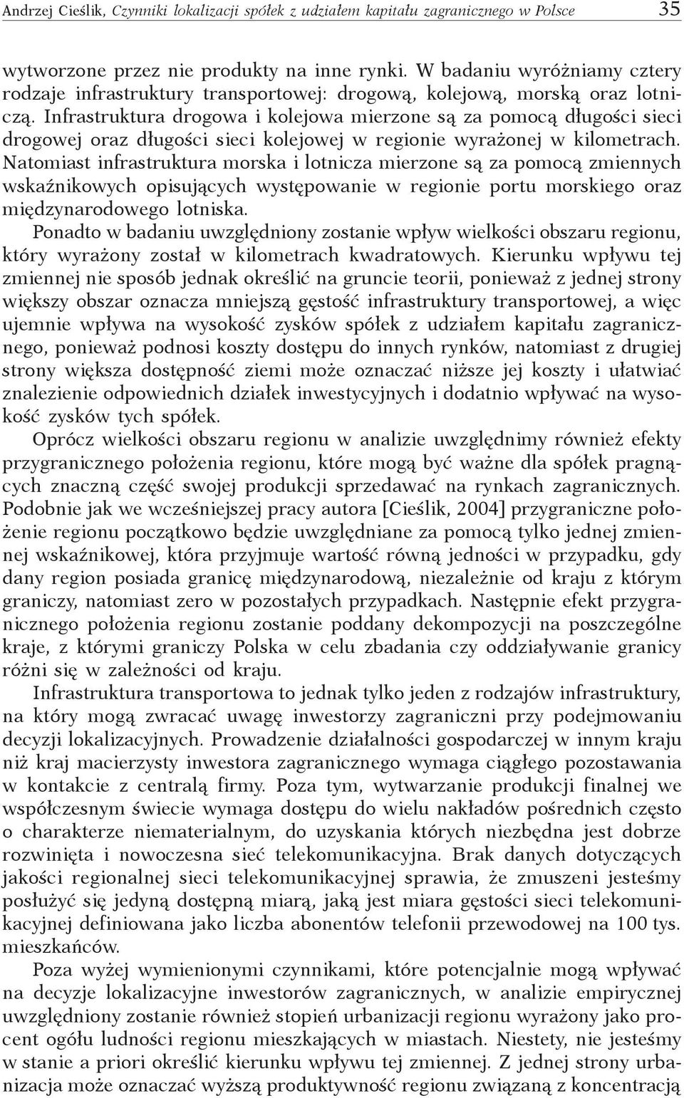 Infrastruktura drogowa i kolejowa mierzone są za pomocą długości sieci drogowej oraz długości sieci kolejowej w regionie wyrażonej w kilometrach.