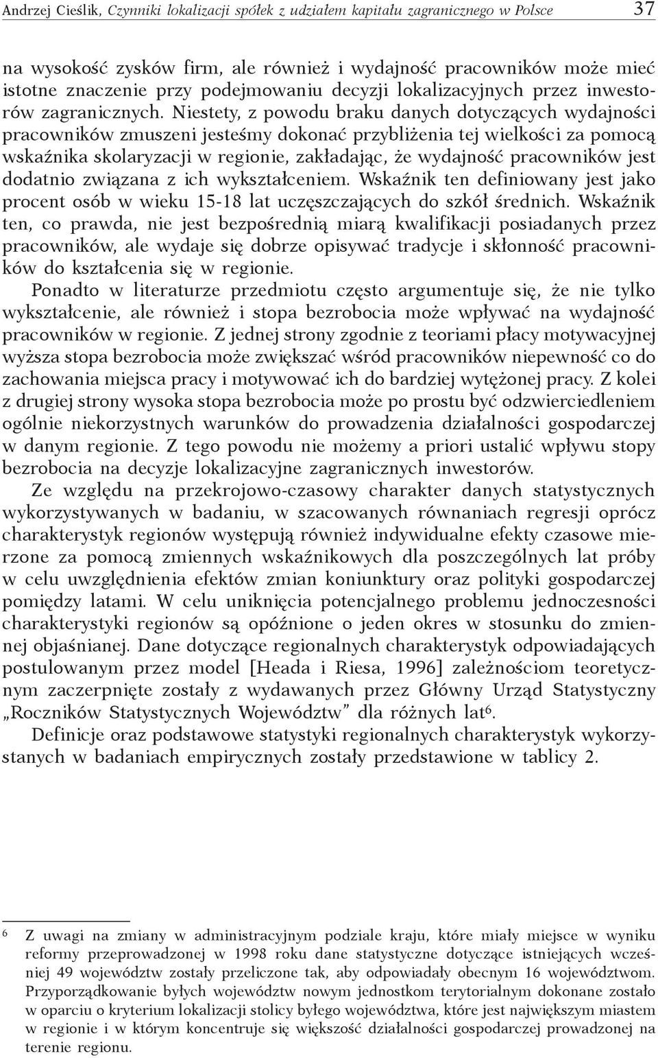 Niestety, z powodu braku danych dotyczących wydajności pracowników zmuszeni jesteśmy dokonać przybliżenia tej wielkości za pomocą wskaźnika skolaryzacji w regionie, zakładając, że wydajność