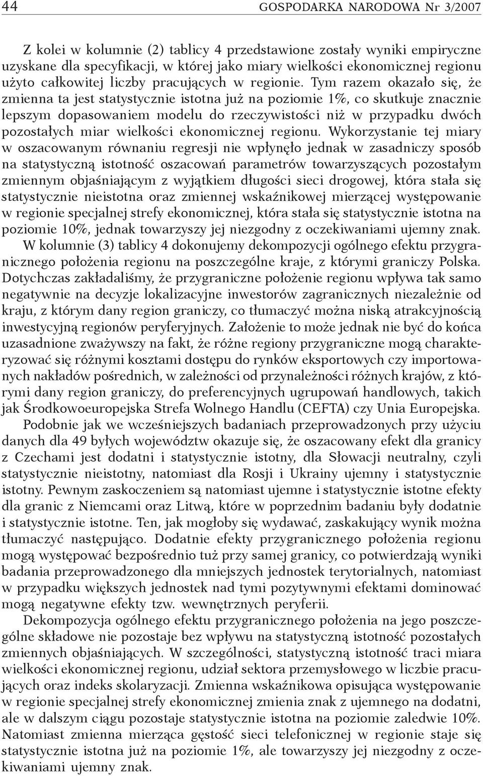 Tym razem okazało się, że zmienna ta jest statystycznie istotna już na poziomie 1%, co skutkuje znacznie lepszym dopasowaniem modelu do rzeczywistości niż w przypadku dwóch pozostałych miar wielkości