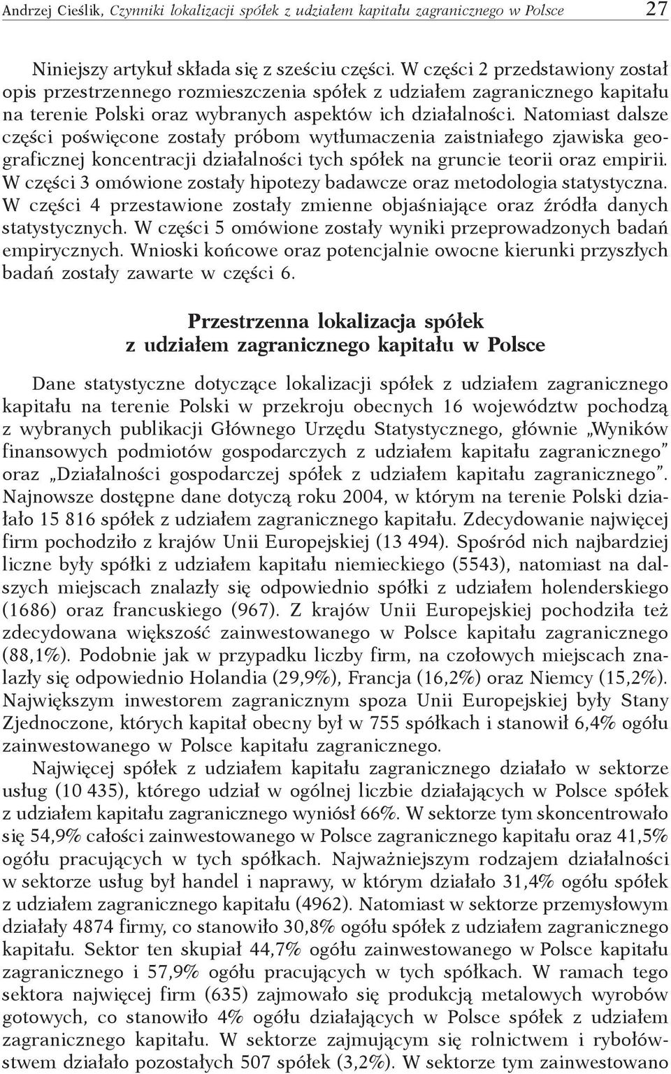 Natomiast dalsze części poświęcone zostały próbom wytłumaczenia zaistniałego zjawiska geograficznej koncentracji działalności tych spółek na gruncie teorii oraz empirii.