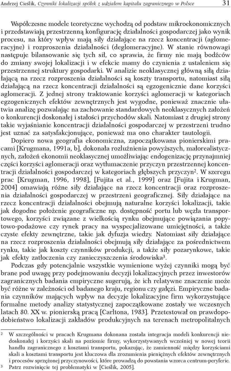 W stanie równowagi następuje bilansowanie się tych sił, co sprawia, że firmy nie mają bodźców do zmiany swojej lokalizacji i w efekcie mamy do czynienia z ustaleniem się przestrzennej struktury