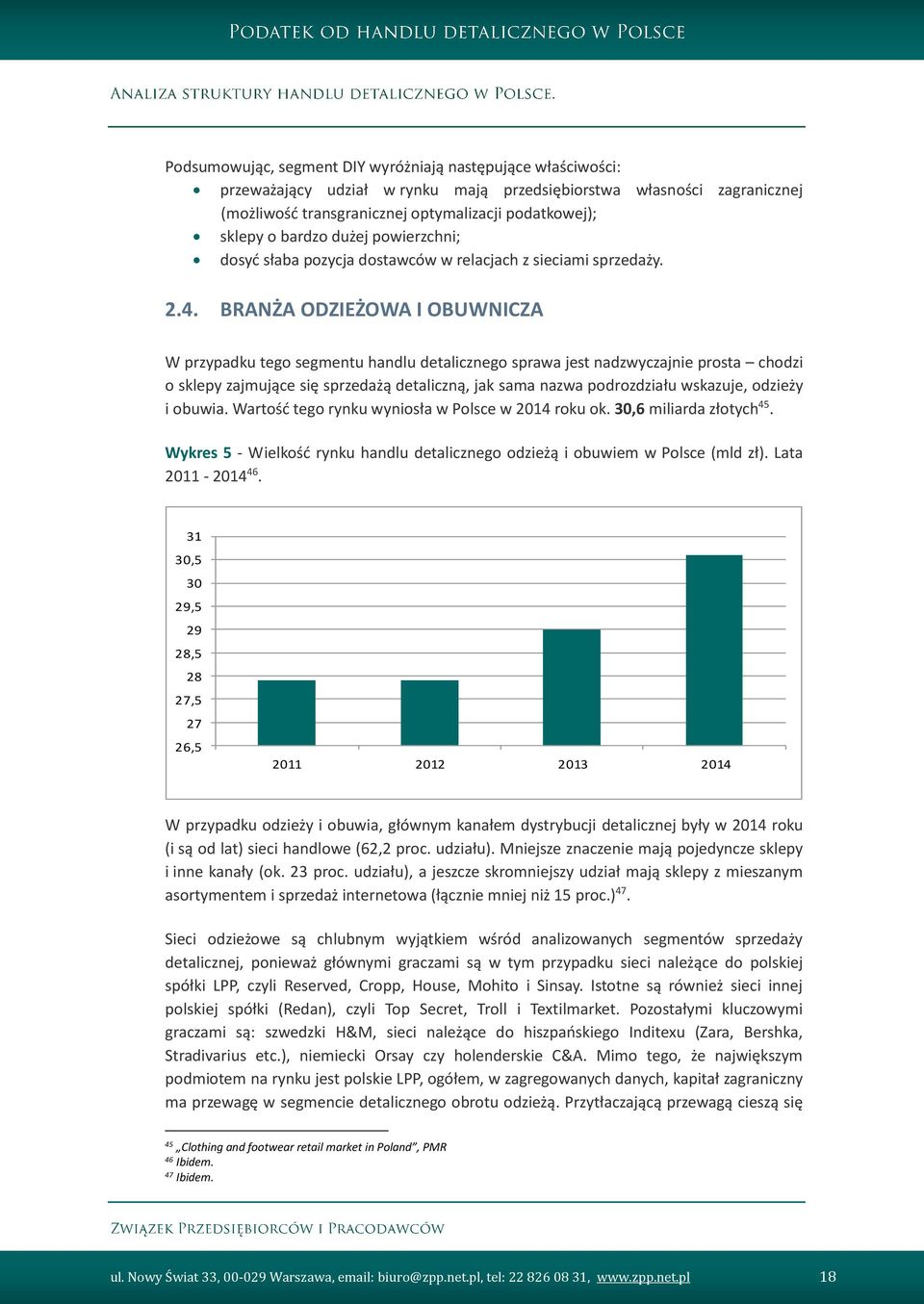 BRANŻA ODZIEŻOWA I OBUWNICZA W przypadku tego segmentu handlu detalicznego sprawa jest nadzwyczajnie prosta chodzi o sklepy zajmujące się sprzedażą detaliczną, jak sama nazwa podrozdziału wskazuje,