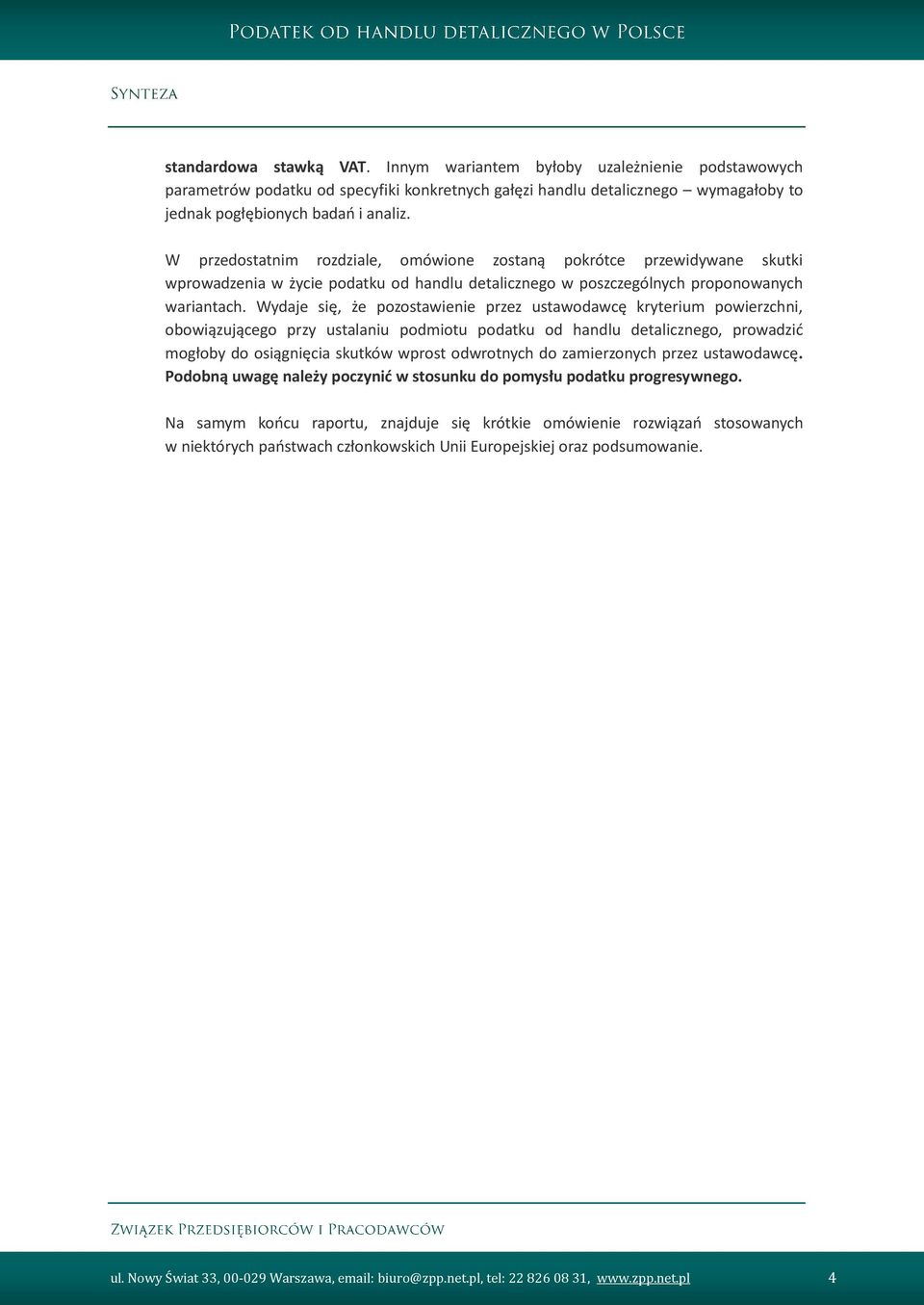 Wydaje się, że pozostawienie przez ustawodawcę kryterium powierzchni, obowiązującego przy ustalaniu podmiotu podatku od handlu detalicznego, prowadzić mogłoby do osiągnięcia skutków wprost odwrotnych