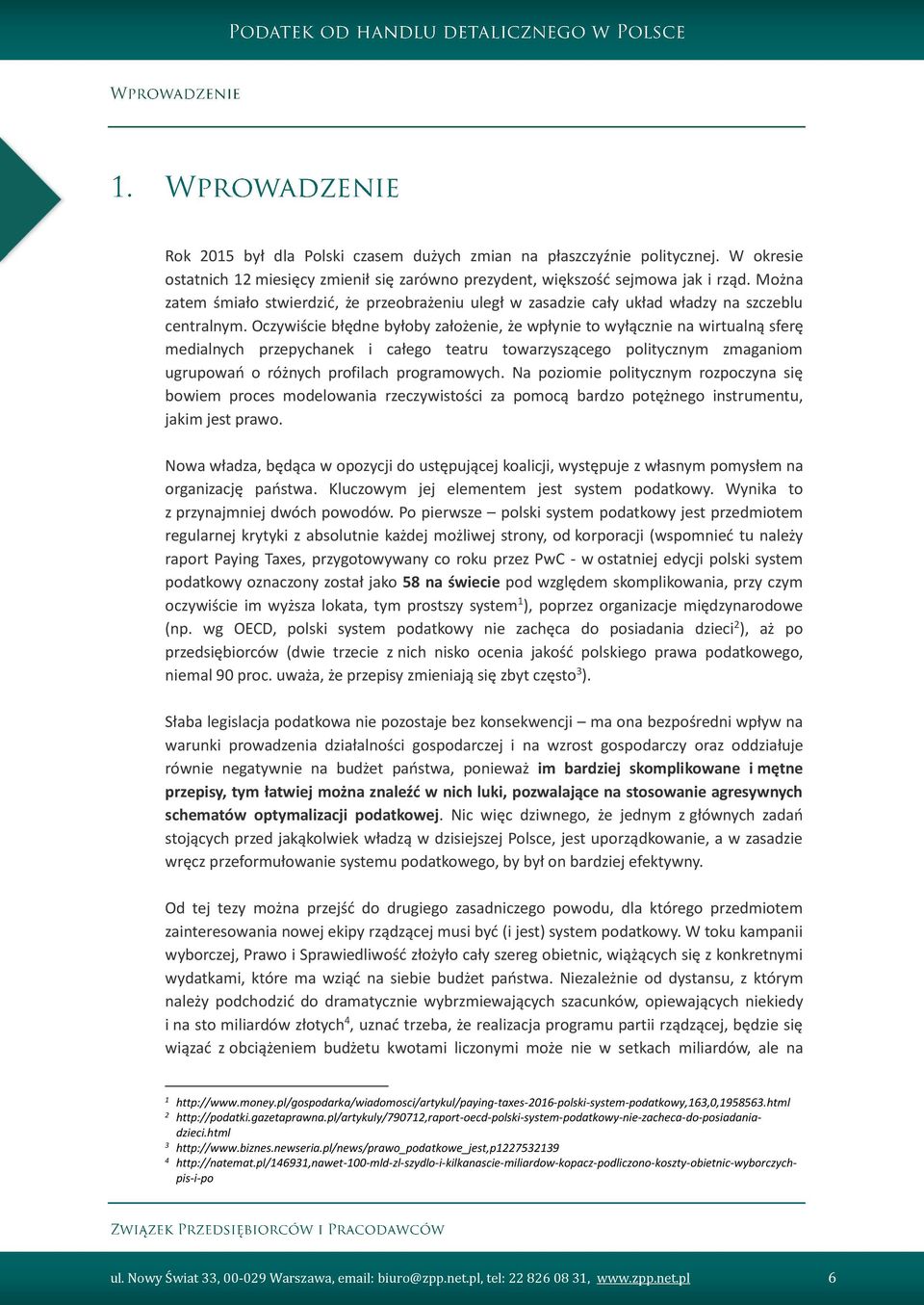 Oczywiście błędne byłoby założenie, że wpłynie to wyłącznie na wirtualną sferę medialnych przepychanek i całego teatru towarzyszącego politycznym zmaganiom ugrupowań o różnych profilach programowych.