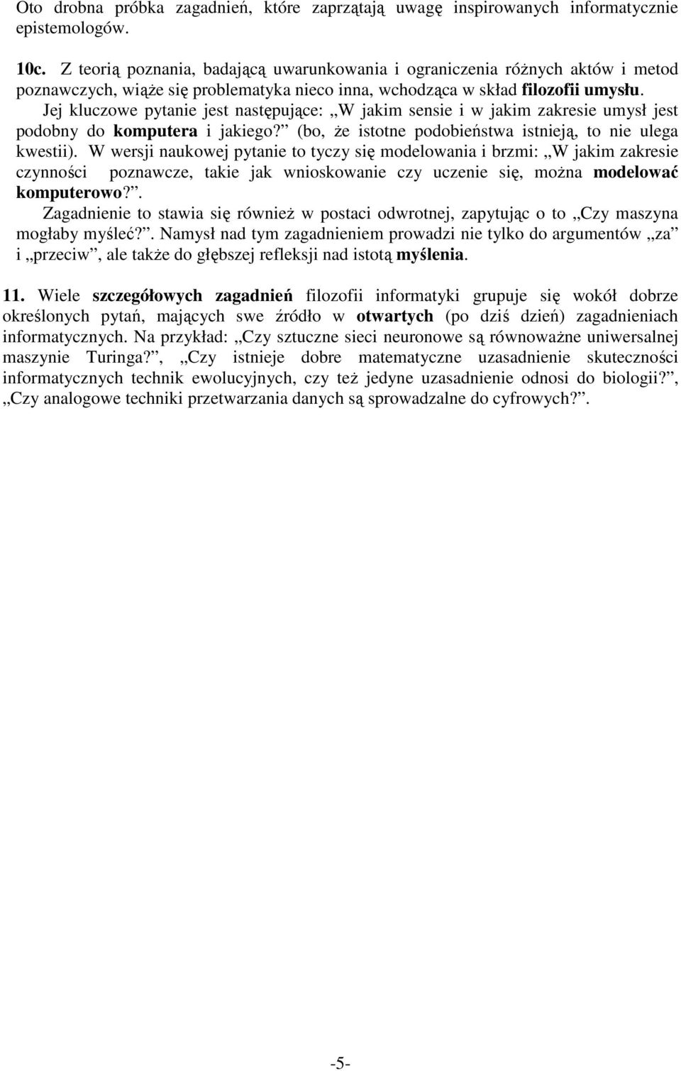 Jej kluczowe pytanie jest następujące: W jakim sensie i w jakim zakresie umysł jest podobny do komputera i jakiego? (bo, że istotne podobieństwa istnieją, to nie ulega kwestii).