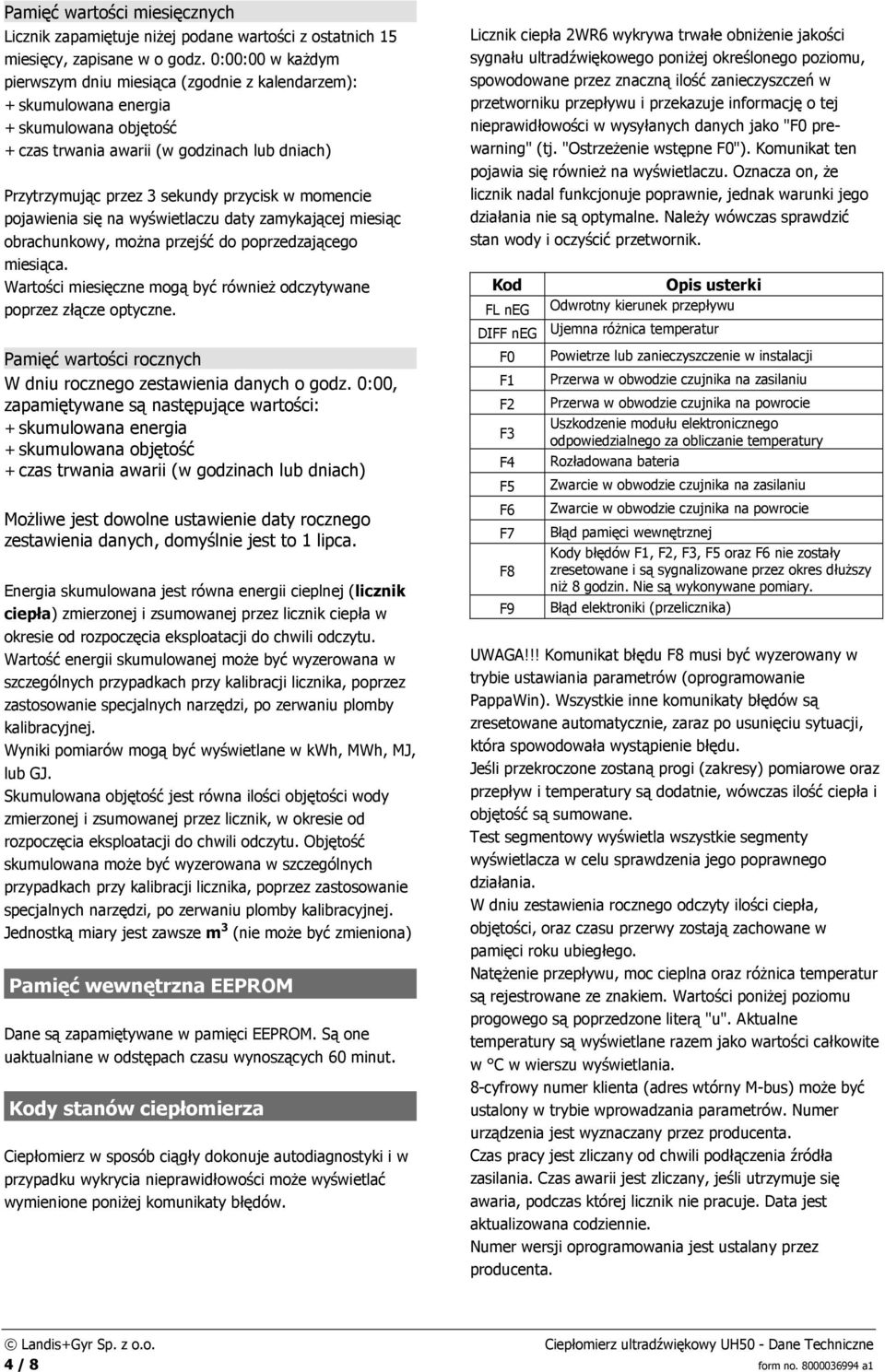 momencie pojawienia się na wyświetlaczu daty zamykającej miesiąc obrachunkowy, moŝna przejść do poprzedzającego miesiąca. Wartości miesięczne mogą być równieŝ odczytywane poprzez złącze optyczne.