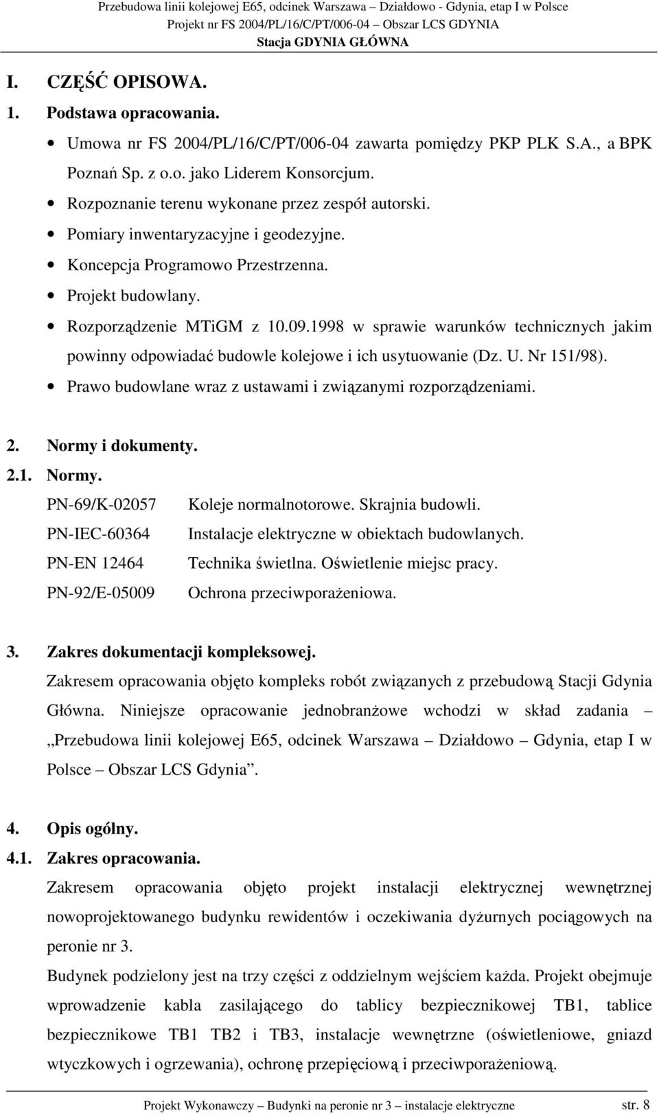 1998 w sprawie warunków technicznych jakim powinny odpowiadać budowle kolejowe i ich usytuowanie (Dz. U. Nr 151/98). Prawo budowlane wraz z ustawami i związanymi rozporządzeniami. 2.