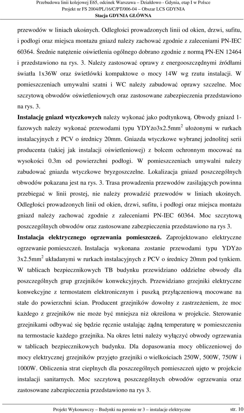 NaleŜy zastosować oprawy z energooszczędnymi źródłami światła 1x36W oraz świetlówki kompaktowe o mocy 14W wg rzutu instalacji. W pomieszczeniach umywalni szatni i WC naleŝy zabudować oprawy szczelne.